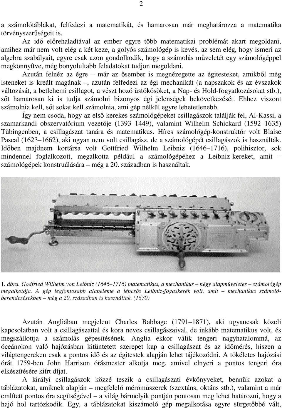 egyre csak azon gondolkodik, hogy a számolás műveletét egy számológéppel megkönnyítve, még bonyolultabb feladatokat tudjon megoldani.