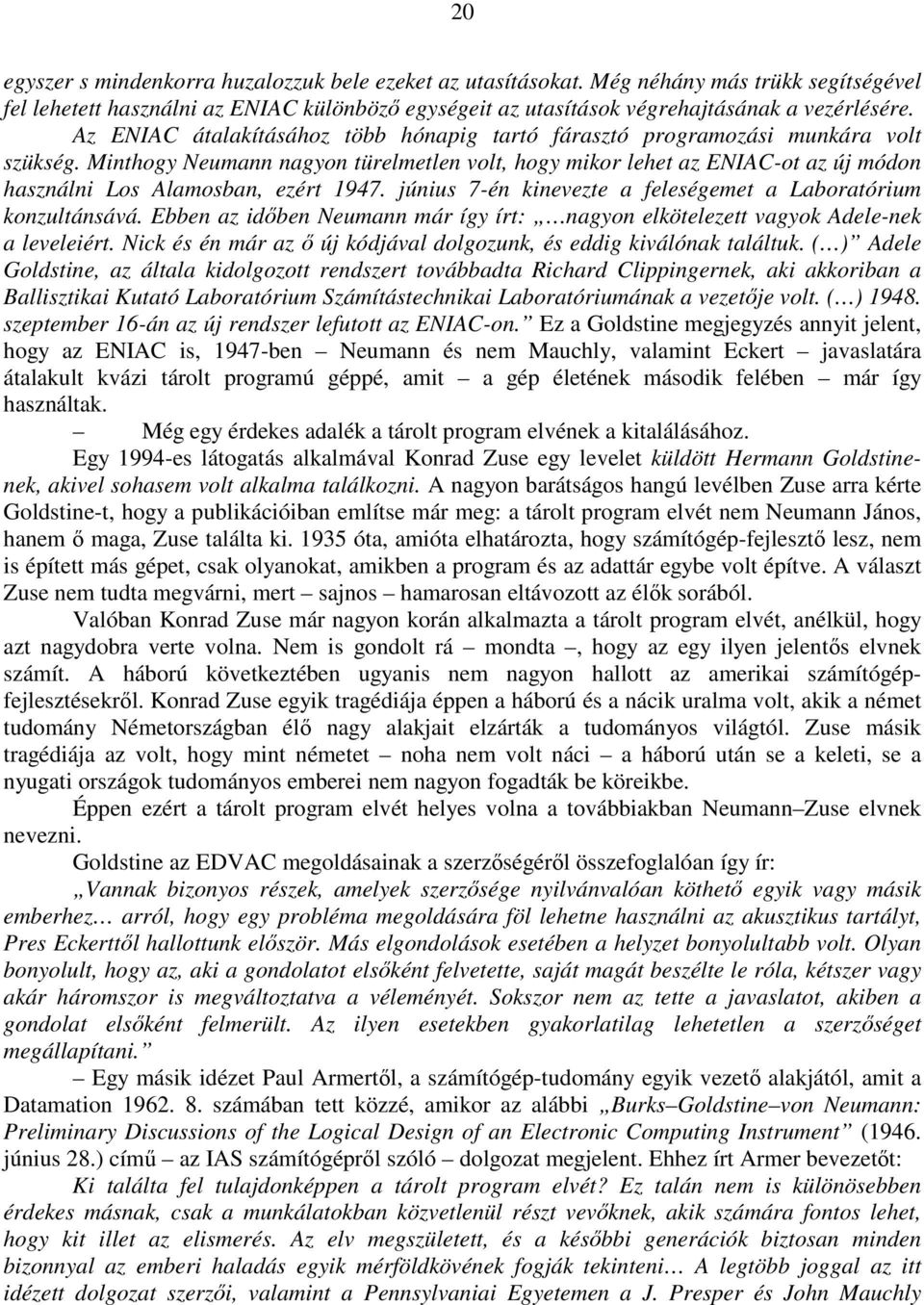 Minthogy Neumann nagyon türelmetlen volt, hogy mikor lehet az ENIAC-ot az új módon használni Los Alamosban, ezért 1947. június 7-én kinevezte a feleségemet a Laboratórium konzultánsává.