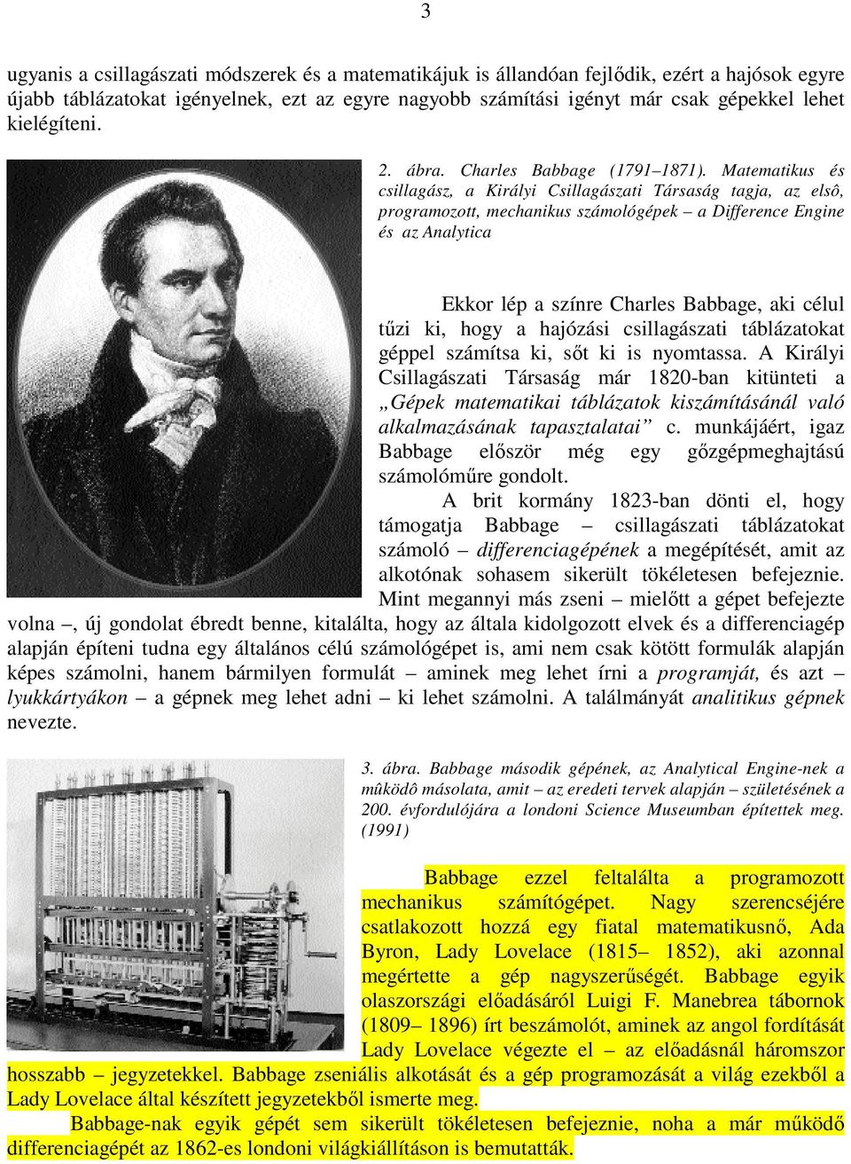 Matematikus és csillagász, a Királyi Csillagászati Társaság tagja, az elsô, programozott, mechanikus számológépek a Difference Engine és az Analytica Ekkor lép a színre Charles Babbage, aki célul