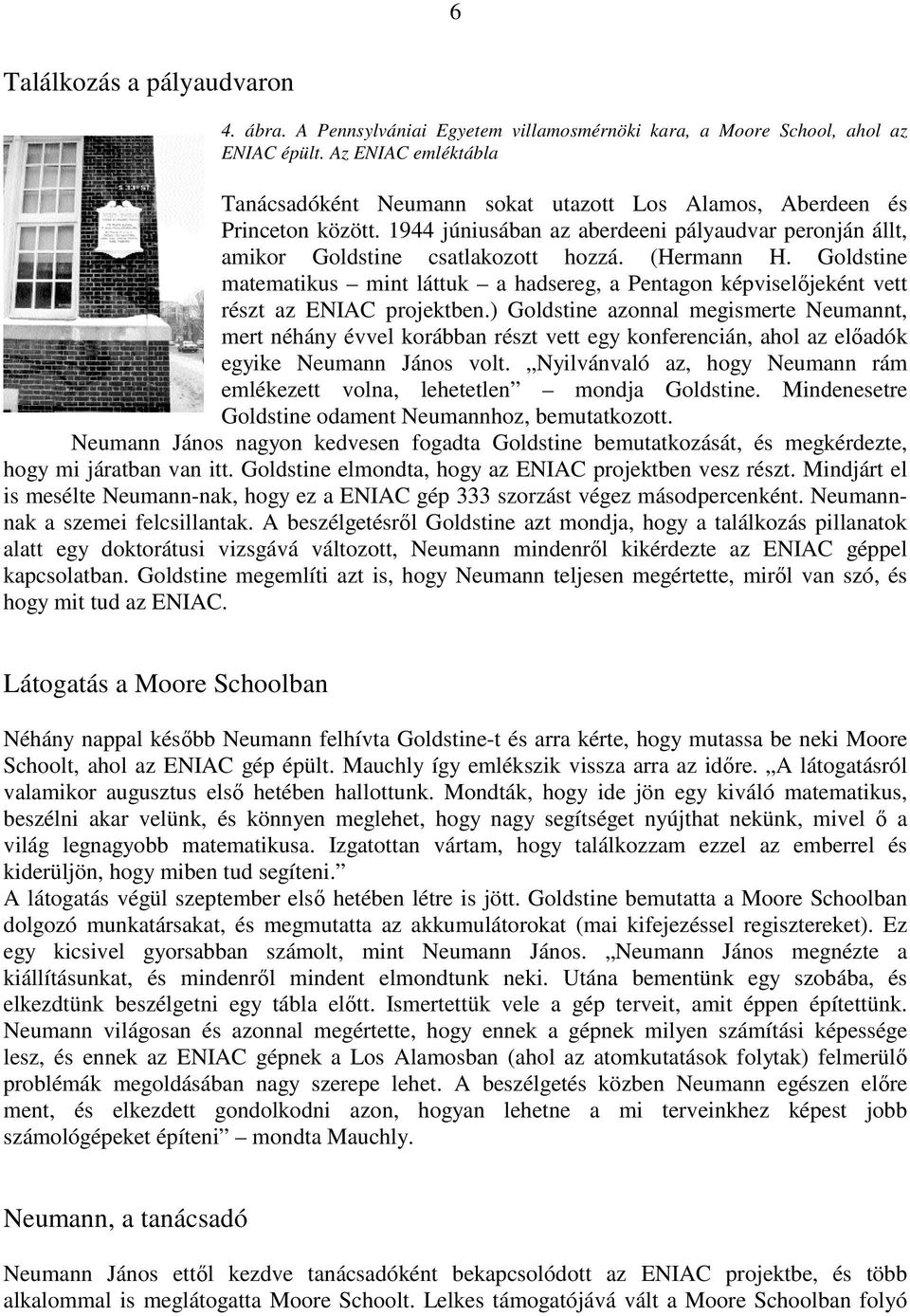 (Hermann H. Goldstine matematikus mint láttuk a hadsereg, a Pentagon képviselőjeként vett részt az ENIAC projektben.