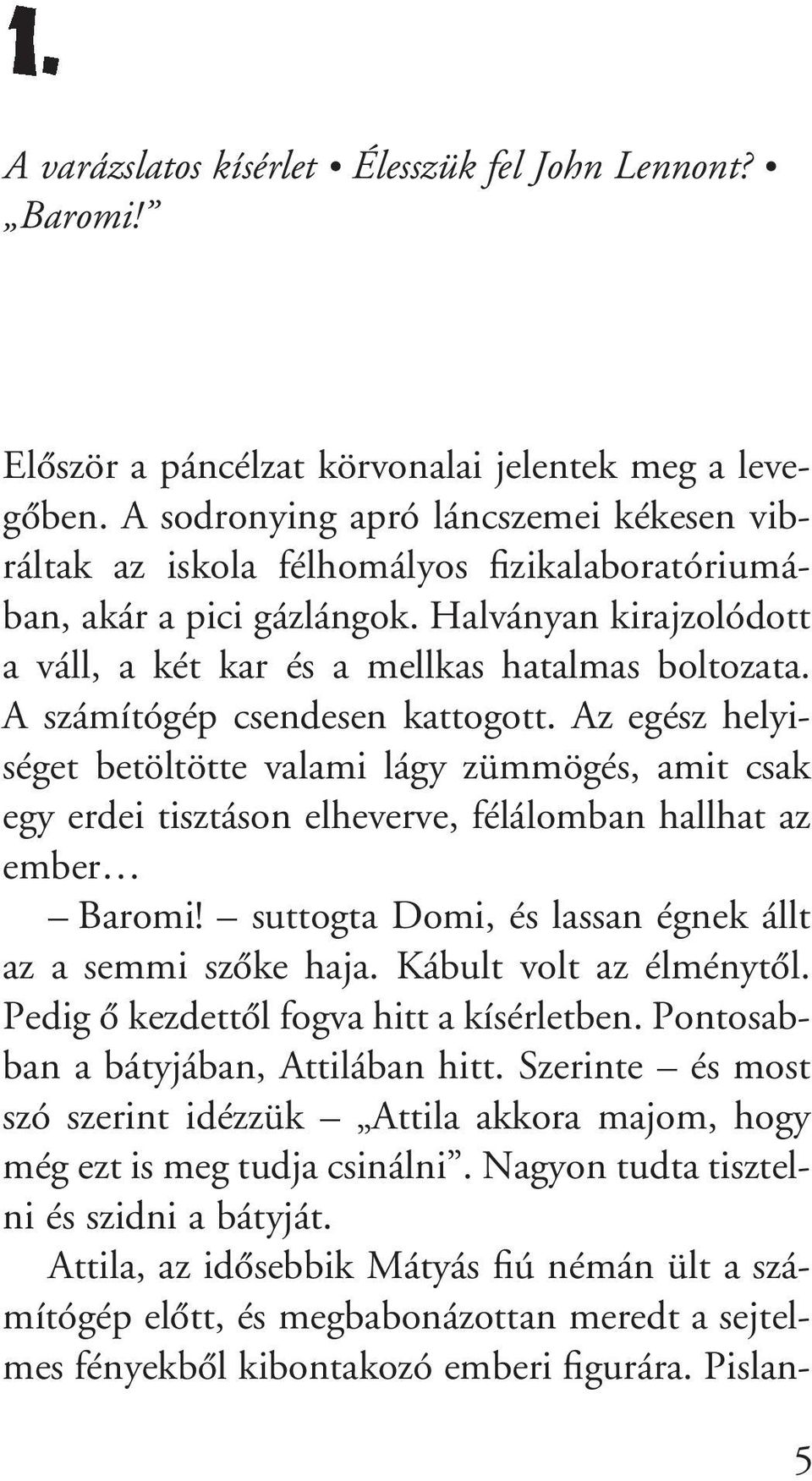 A számítógép csendesen kattogott. Az egész helyiséget betöltötte valami lágy zümmögés, amit csak egy erdei tisztáson elheverve, félálomban hallhat az ember Baromi!