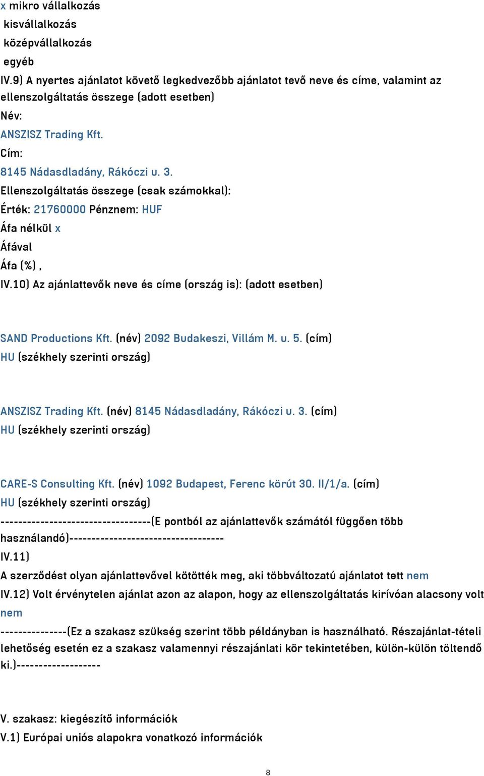 Ellenszolgáltatás összege (csak számokkal): Érték: 21760000 Pénznem: HUF IV.10) Az ajánlattevők neve és címe (ország is): (adott esetben) SAND Productions Kft. (név) 2092 Budakeszi, Villám M. u. 5.