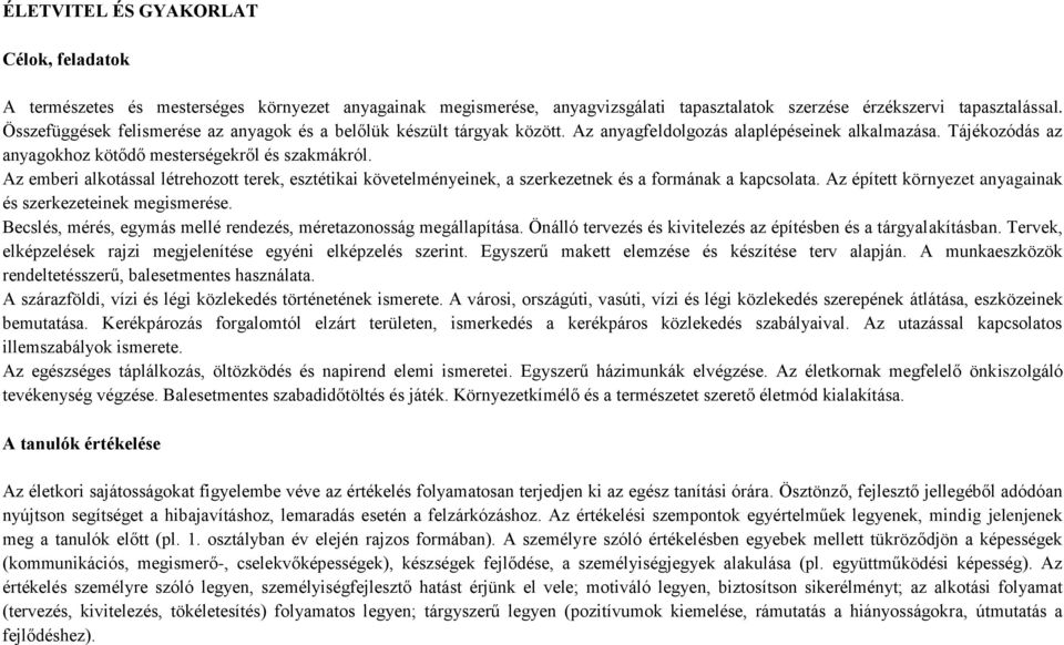 Az emberi alkotással létrehozott terek, esztétikai követelményeinek, a szerkezetnek és a formának a kapcsolata. Az épített környezet anyagainak és szerkezeteinek megismerése.