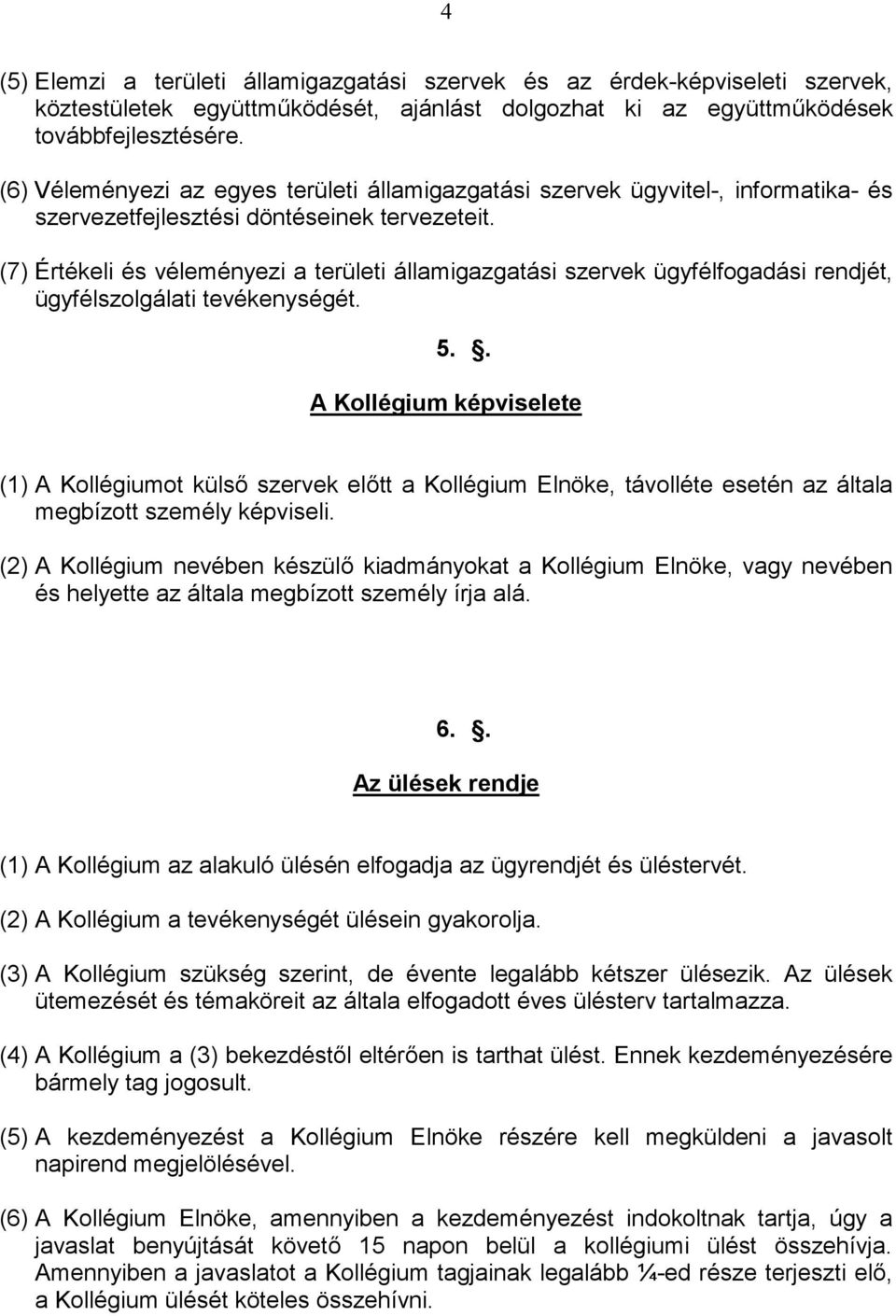 (7) Értékeli és véleményezi a területi államigazgatási szervek ügyfélfogadási rendjét, ügyfélszolgálati tevékenységét. 5.