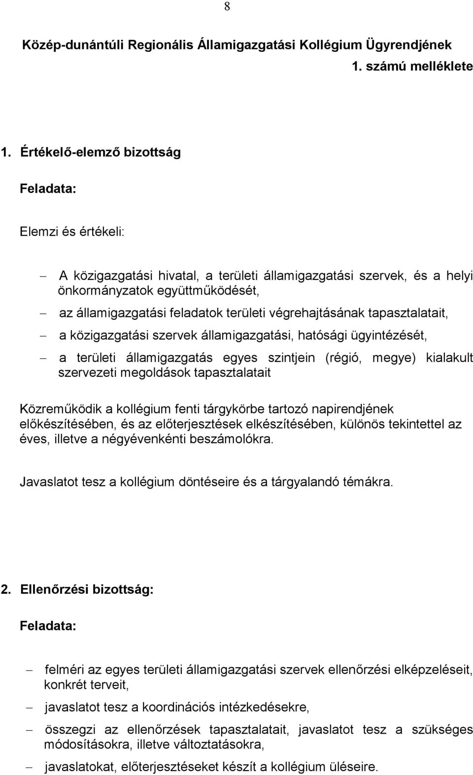 végrehajtásának tapasztalatait, a közigazgatási szervek államigazgatási, hatósági ügyintézését, a területi államigazgatás egyes szintjein (régió, megye) kialakult szervezeti megoldások tapasztalatait