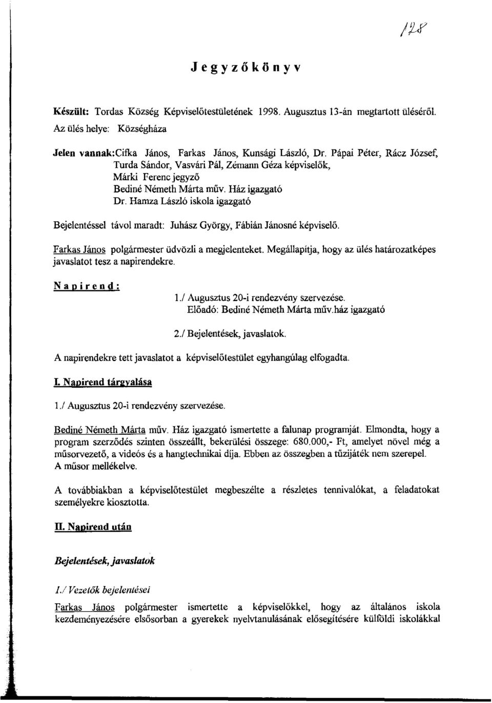 Hamza László iskola igazgató Bejelentéssel távol maradt: Juhász György, Fábián Jánosné képviselő. Farkas János polgármester üdvözli a megjelenteket.