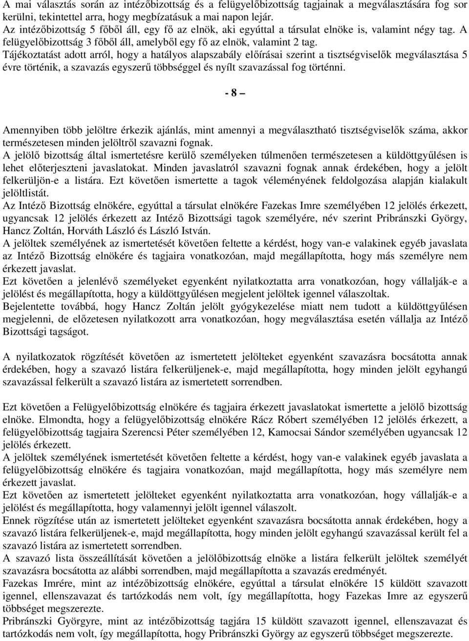Tájékoztatást adott arról, hogy a hatályos alapszabály előírásai szerint a tisztségviselők megválasztása 5 évre történik, a szavazás egyszerű többséggel és nyílt szavazással fog történni.