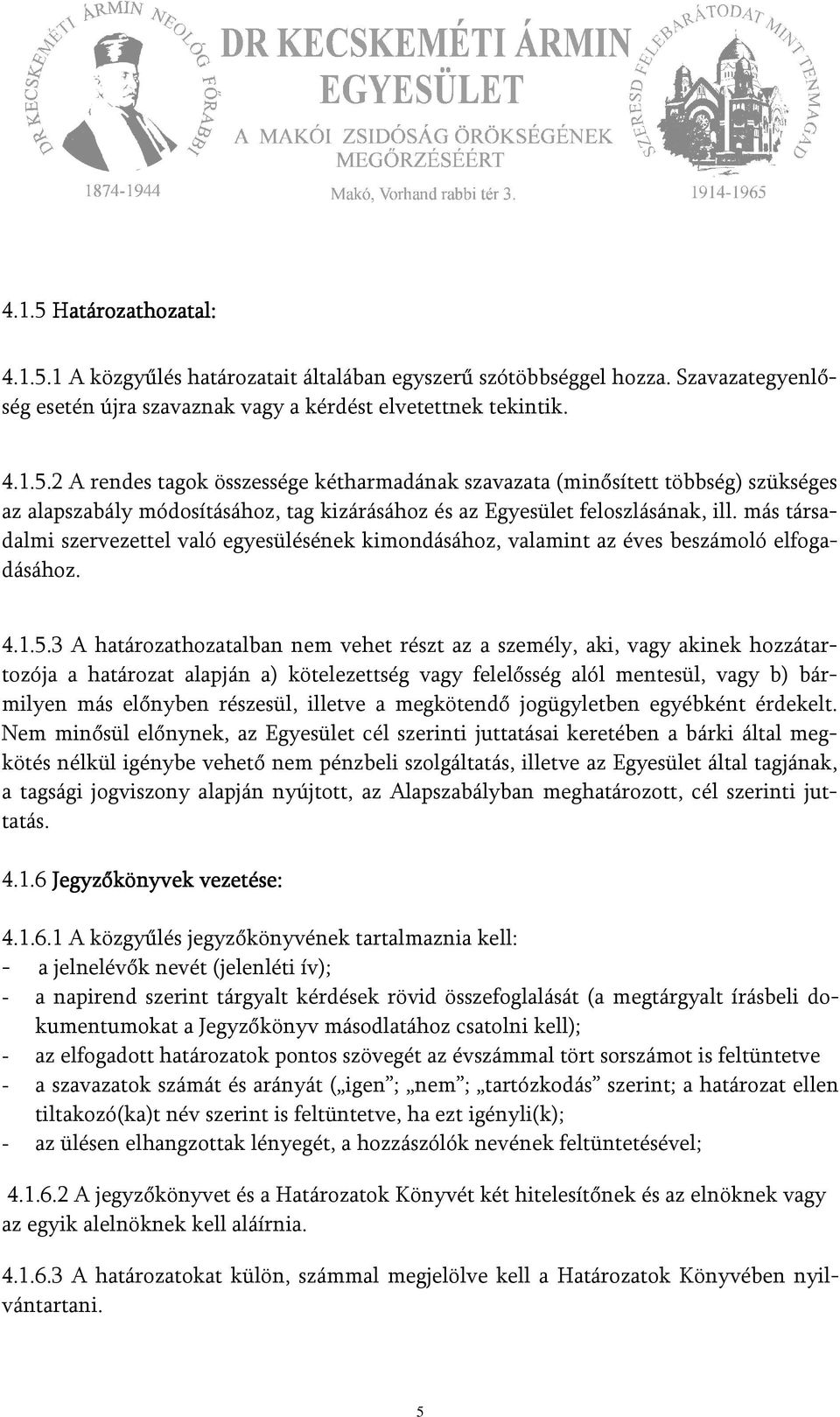 3 A határozathozatalban nem vehet részt az a személy, aki, vagy akinek hozzátartozója a határozat alapján a) kötelezettség vagy felelősség alól mentesül, vagy b) bármilyen más előnyben részesül,