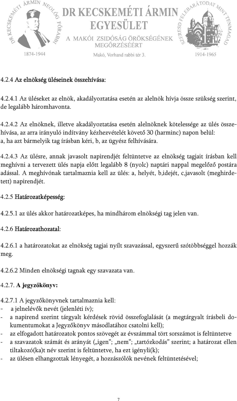 felhívására. 4.2.4.3 Az ülésre, annak javasolt napirendjét feltüntetve az elnökség tagjait írásban kell meghívni a tervezett ülés napja előtt legalább 8 (nyolc) naptári nappal megelőző postára adással.