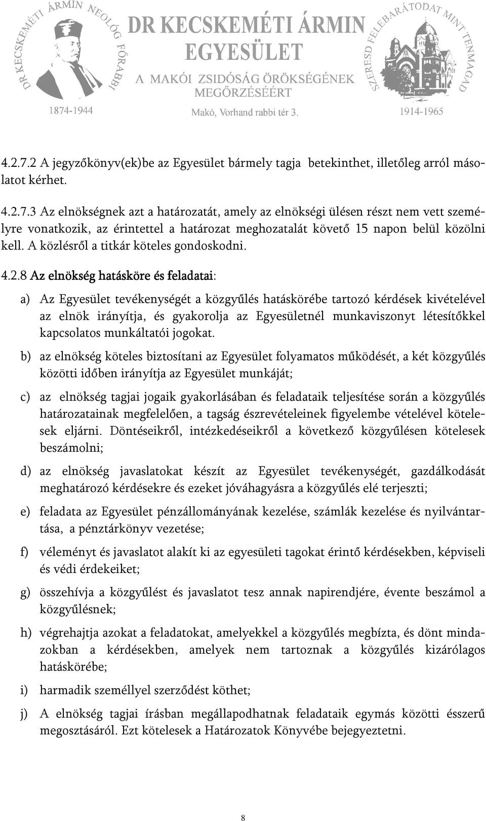 8 Az elnökség hatásköre és feladatai: a) Az Egyesület tevékenységét a közgyűlés hatáskörébe tartozó kérdések kivételével az elnök irányítja, és gyakorolja az Egyesületnél munkaviszonyt létesítőkkel