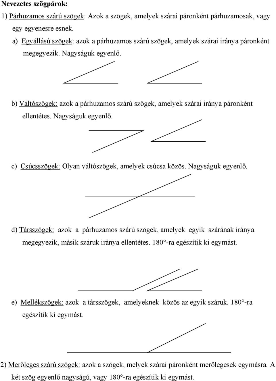 b) Váltószögek: azok a párhuzamos szárú szögek, amelyek szárai iránya páronként ellentétes. Nagyságuk egyenlő.