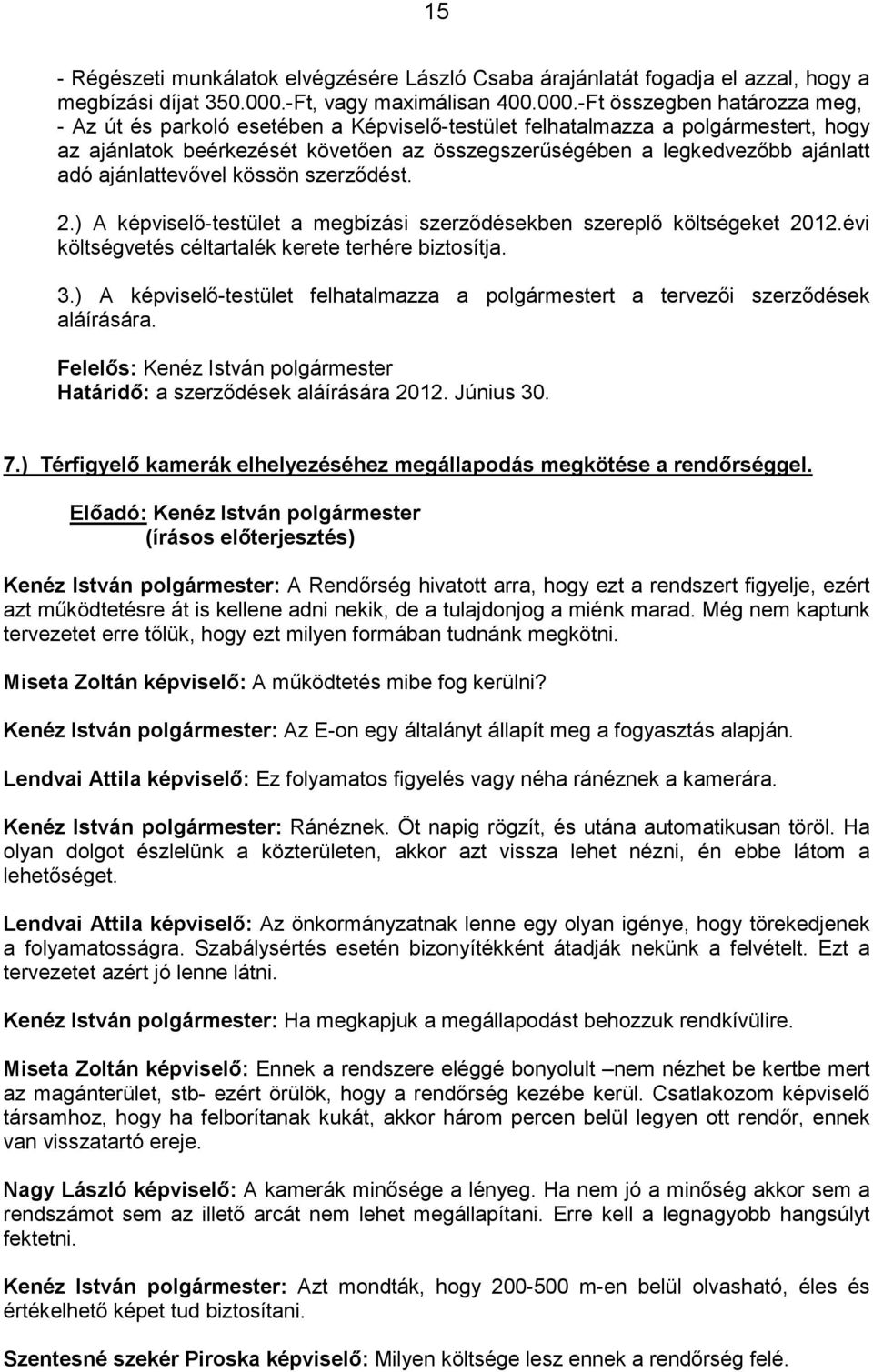 -Ft összegben határozza meg, - Az út és parkoló esetében a Képviselı-testület felhatalmazza a polgármestert, hogy az ajánlatok beérkezését követıen az összegszerőségében a legkedvezıbb ajánlatt adó