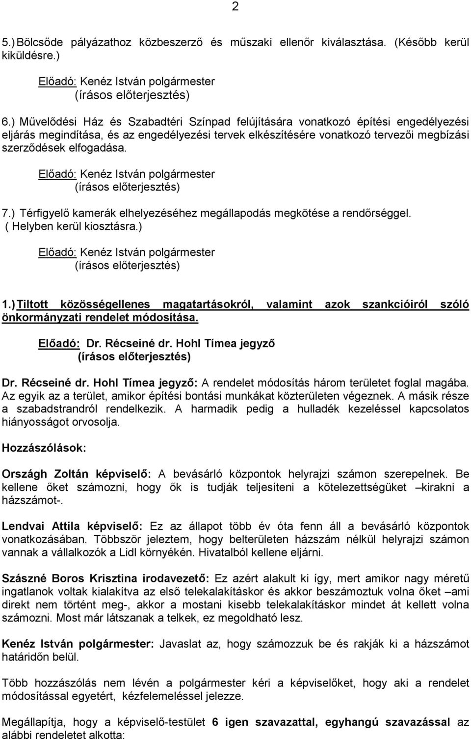 7.) Térfigyelı kamerák elhelyezéséhez megállapodás megkötése a rendırséggel. ( Helyben kerül kiosztásra.) 1.