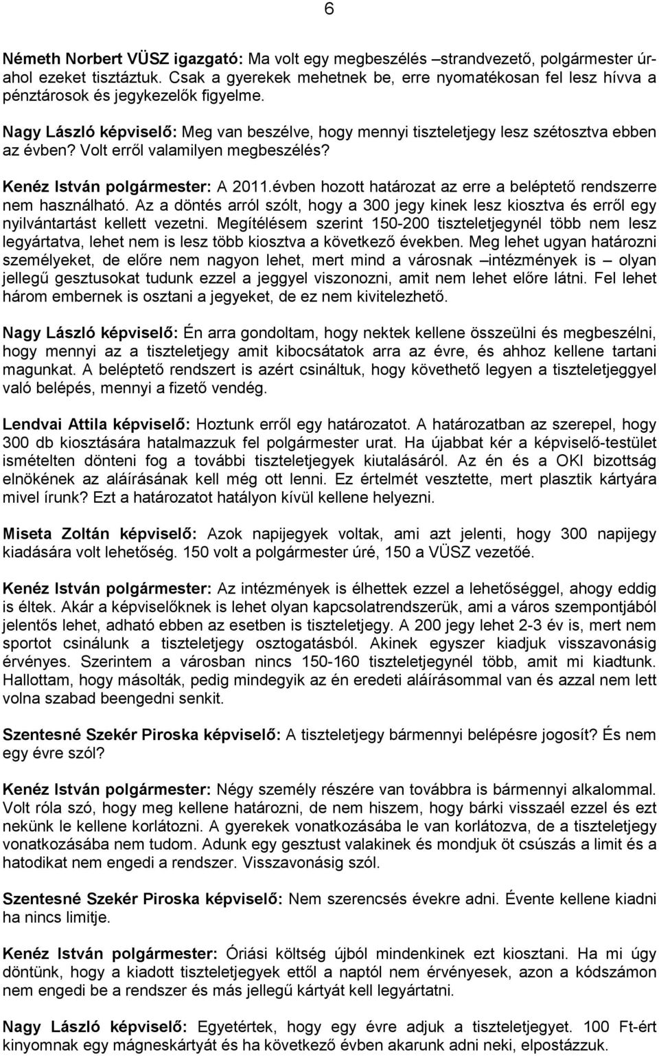 Volt errıl valamilyen megbeszélés? Kenéz István polgármester: A 2011.évben hozott határozat az erre a beléptetı rendszerre nem használható.