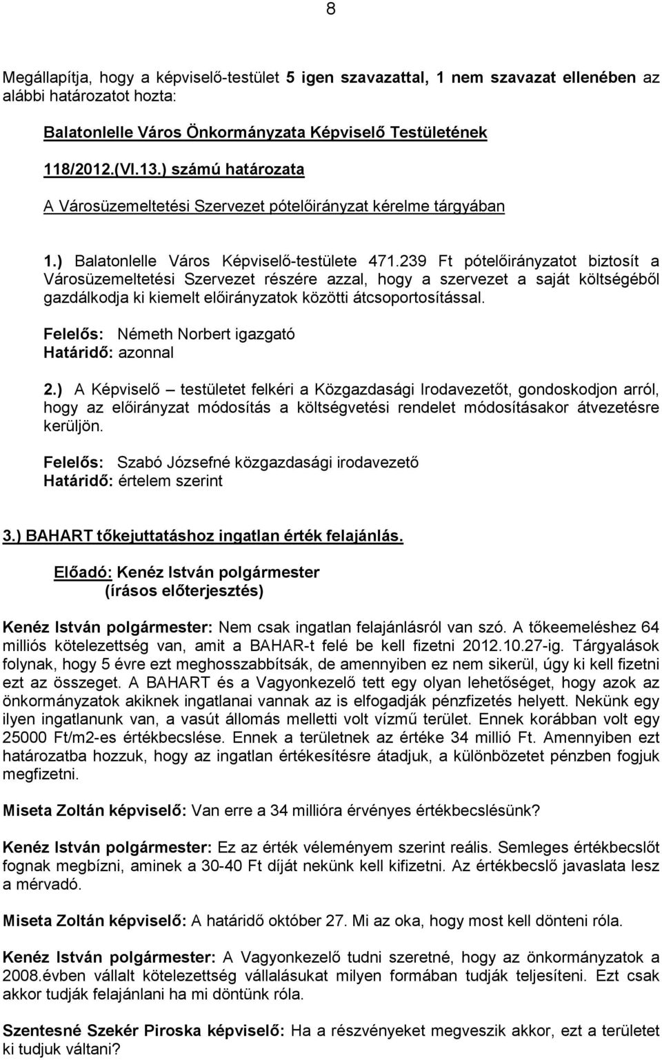 239 Ft pótelıirányzatot biztosít a Városüzemeltetési Szervezet részére azzal, hogy a szervezet a saját költségébıl gazdálkodja ki kiemelt elıirányzatok közötti átcsoportosítással.