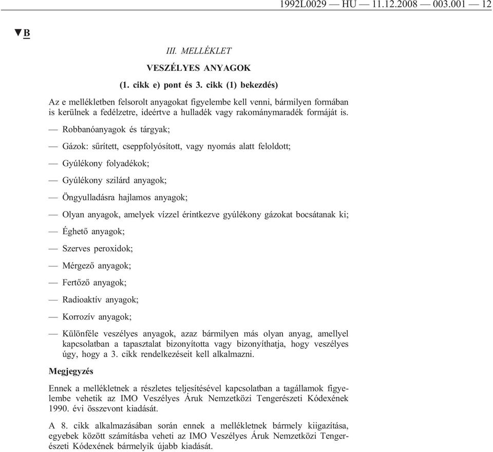Robbanóanyagok és tárgyak; Gázok: sűrített, cseppfolyósított, vagy nyomás alatt feloldott; Gyúlékony folyadékok; Gyúlékony szilárd anyagok; Öngyulladásra hajlamos anyagok; Olyan anyagok, amelyek
