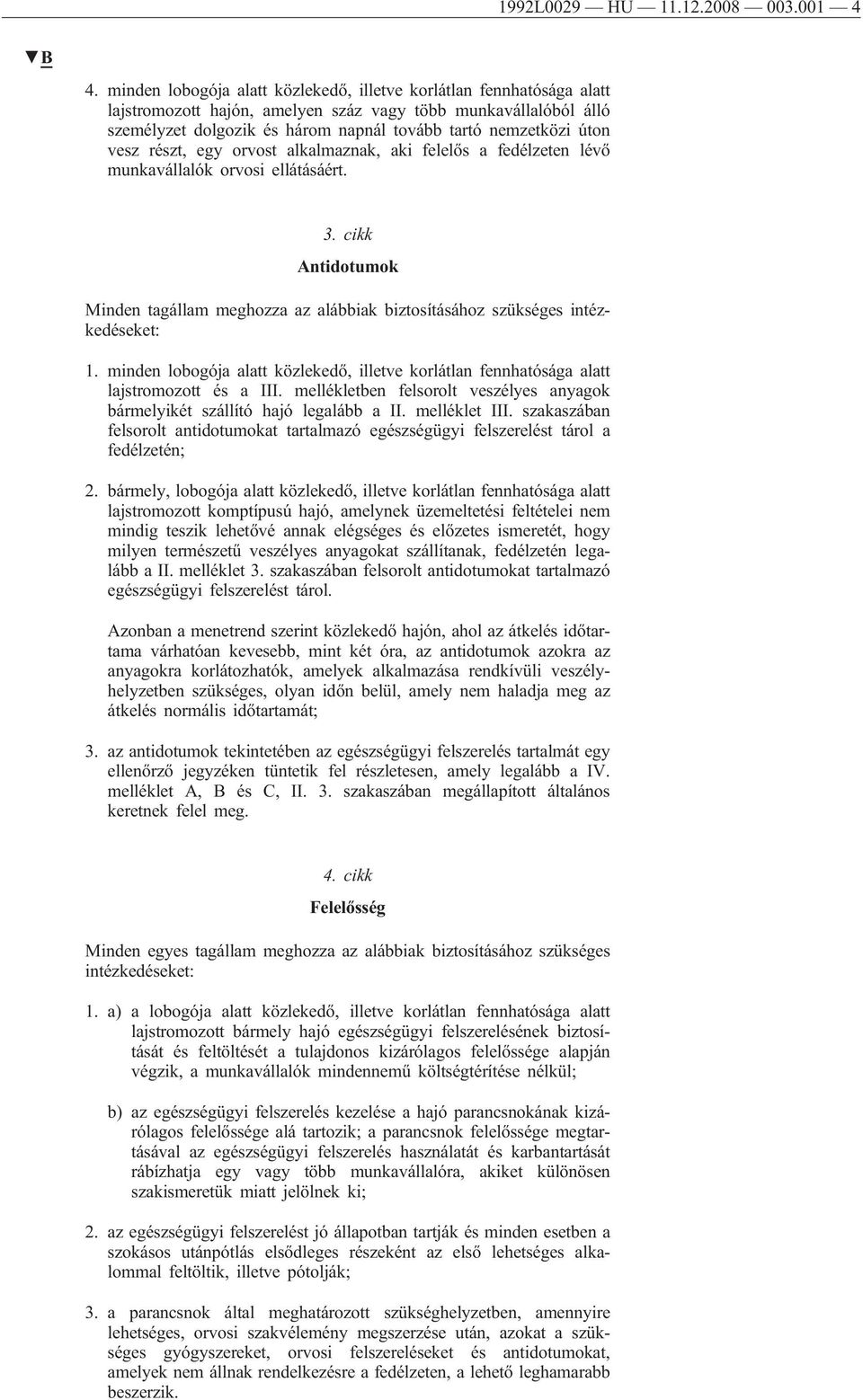 vesz részt, egy orvost alkalmaznak, aki felelős a fedélzeten lévő munkavállalók orvosi ellátásáért. 3. cikk Antidotumok Minden tagállam meghozza az alábbiak biztosításához szükséges intézkedéseket: 1.