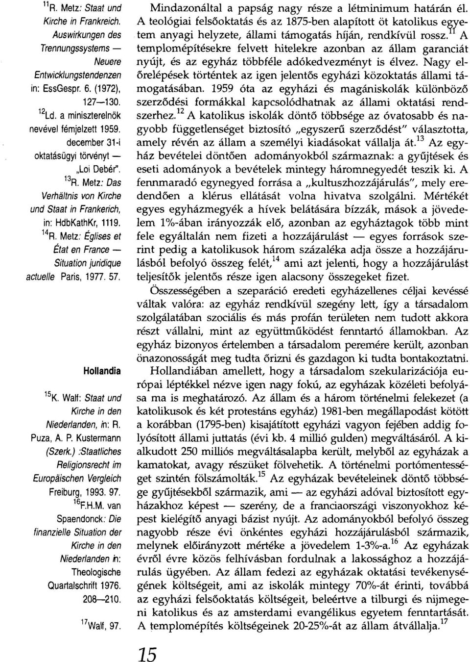 Metz: ÉgJises et État en France Situation juridique actuejje Paris, 1977. 57. Hollandia 15K. Walf: Staat und Kirche in den Niederjanden, in: R. Puza, A. P. Kustermann (Szerk.