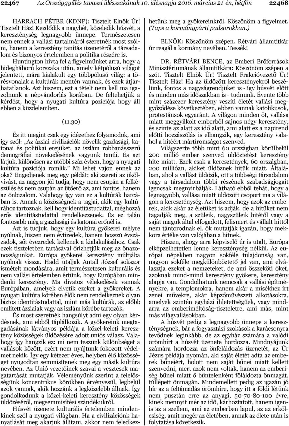 Természetesen nem ennek a vallási tartalmáról szeretnék most szólni, hanem a keresztény tanítás üzenetéről a társadalom és bizonyos értelemben a politika részére is.