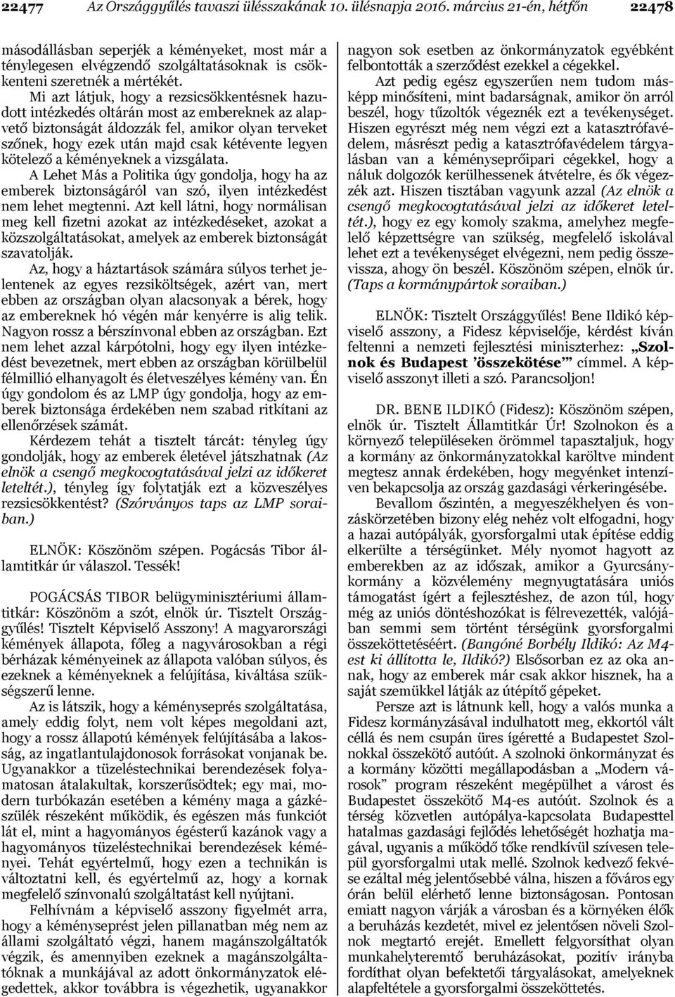 Mi azt látjuk, hogy a rezsicsökkentésnek hazudott intézkedés oltárán most az embereknek az alapvető biztonságát áldozzák fel, amikor olyan terveket szőnek, hogy ezek után majd csak kétévente legyen