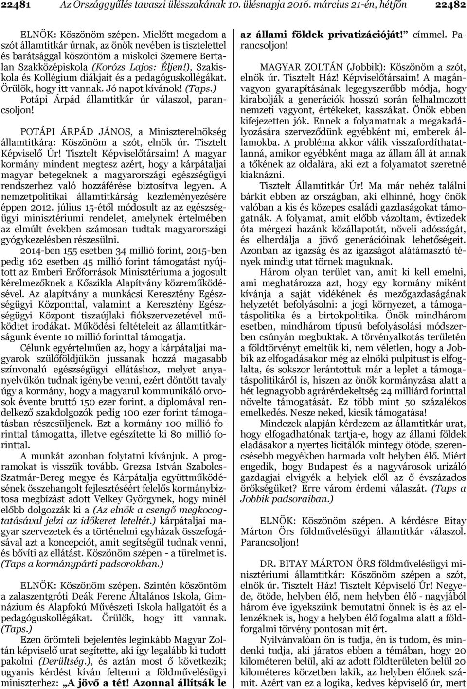 ), Szakiskola és Kollégium diákjait és a pedagóguskollégákat. Örülök, hogy itt vannak. Jó napot kívánok! (Taps.) Potápi Árpád államtitkár úr válaszol, parancsoljon!