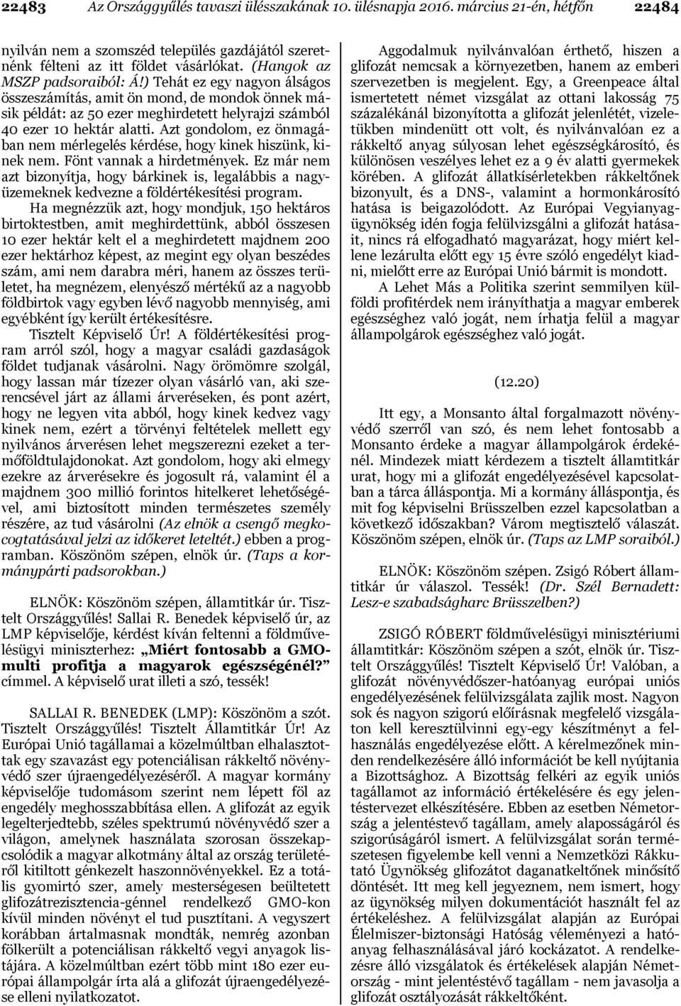 Azt gondolom, ez önmagában nem mérlegelés kérdése, hogy kinek hiszünk, kinek nem. Fönt vannak a hirdetmények.