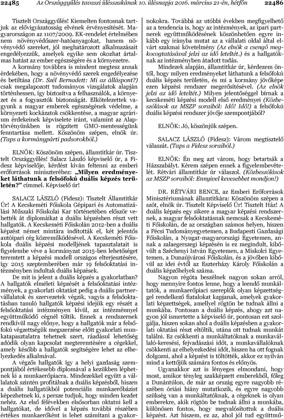 EK-rendelet értelmében nem növényvédőszer-hatóanyagokat, hanem növényvédő szereket, jól meghatározott alkalmazásait engedélyezzük, amelyek egyike sem okozhat ártalmas hatást az ember egészségére és a