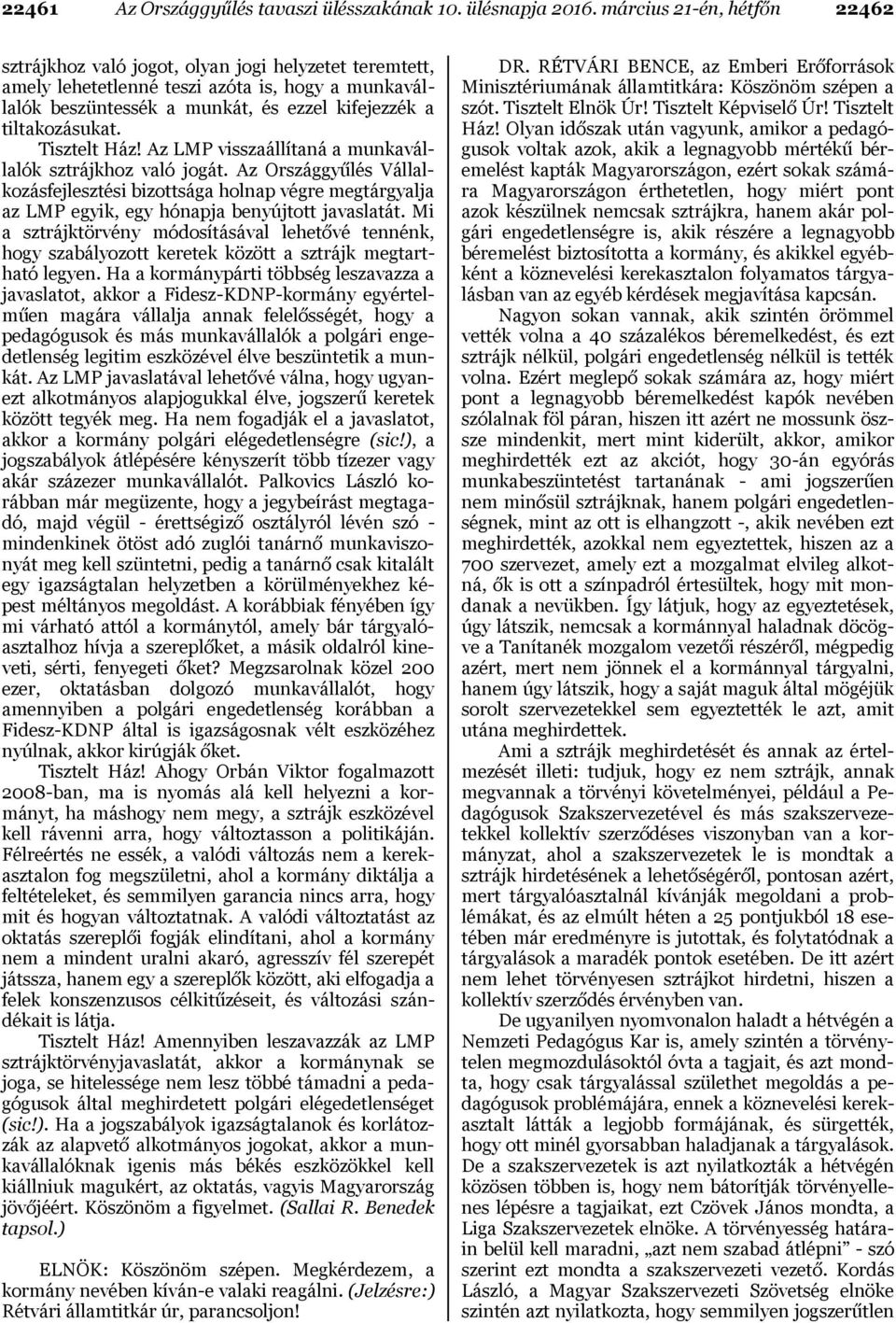 Tisztelt Ház! Az LMP visszaállítaná a munkavállalók sztrájkhoz való jogát. Az Országgyűlés Vállalkozásfejlesztési bizottsága holnap végre megtárgyalja az LMP egyik, egy hónapja benyújtott javaslatát.