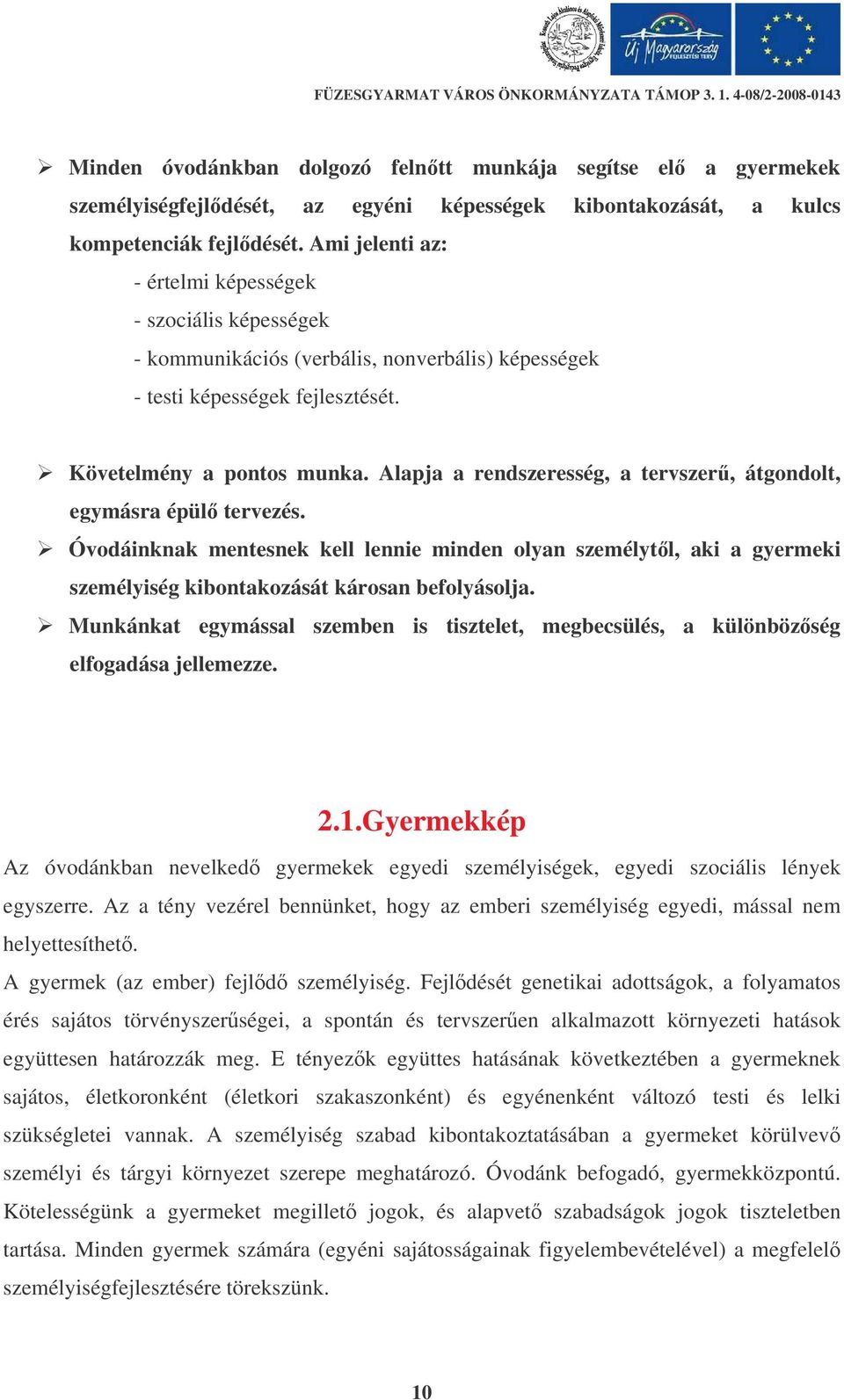 Alapja a rendszeresség, a tervszer, átgondolt, egymásra épül tervezés. Óvodáinknak mentesnek kell lennie minden olyan személytl, aki a gyermeki személyiség kibontakozását károsan befolyásolja.