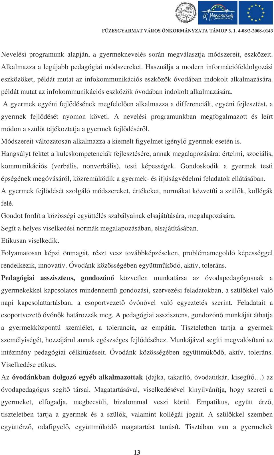 példát mutat az infokommunikációs eszközök óvodában indokolt alkalmazására. A gyermek egyéni fejldésének megfelelen alkalmazza a differenciált, egyéni fejlesztést, a gyermek fejldését nyomon követi.