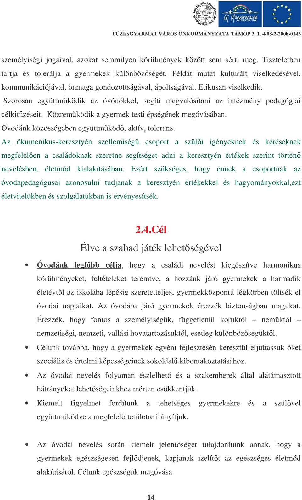 Szorosan együttmködik az óvónkkel, segíti megvalósítani az intézmény pedagógiai célkitzéseit. Közremködik a gyermek testi épségének megóvásában. Óvodánk közösségében együttmköd, aktív, toleráns.