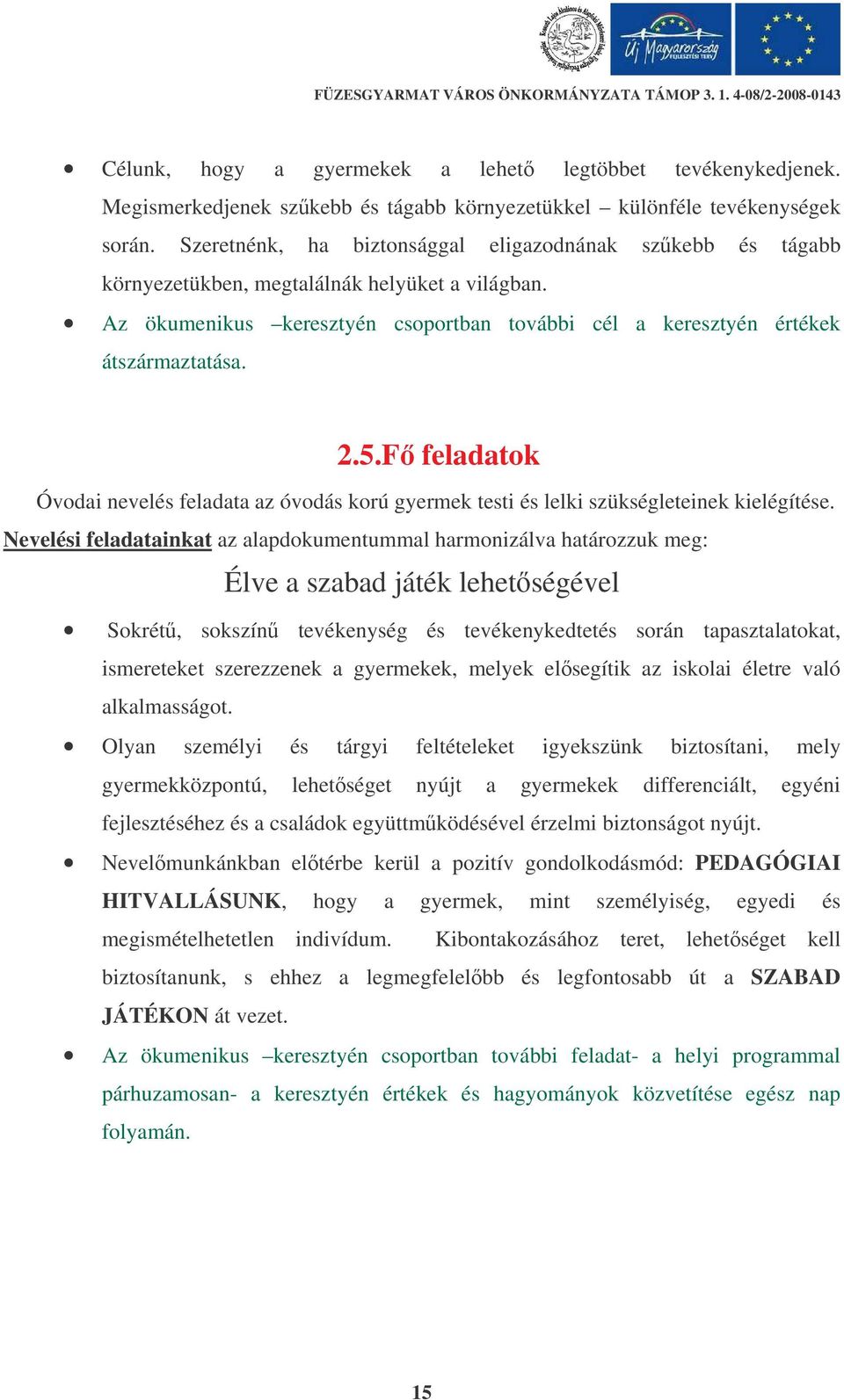 F feladatok Óvodai nevelés feladata az óvodás korú gyermek testi és lelki szükségleteinek kielégítése.