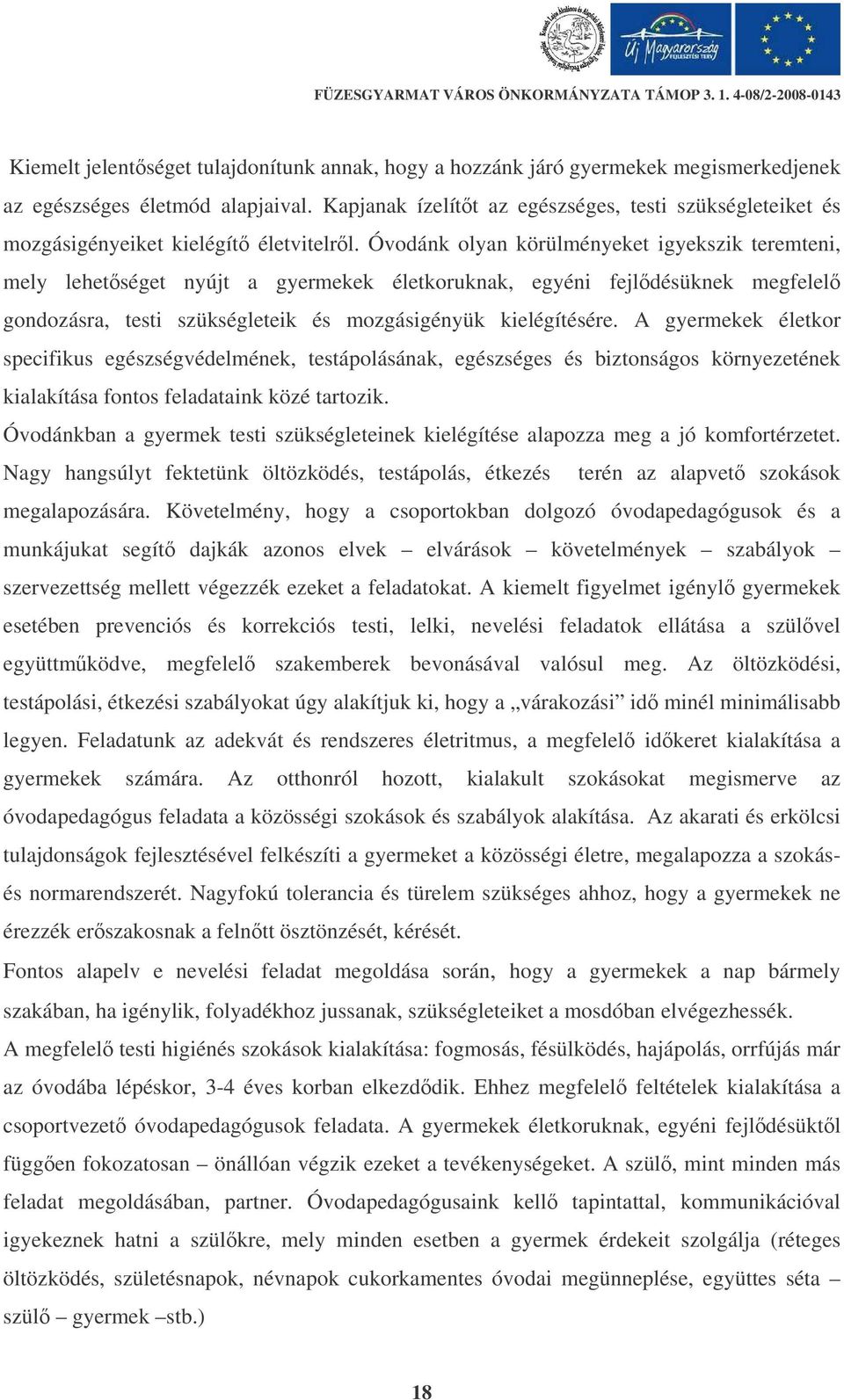 Óvodánk olyan körülményeket igyekszik teremteni, mely lehetséget nyújt a gyermekek életkoruknak, egyéni fejldésüknek megfelel gondozásra, testi szükségleteik és mozgásigényük kielégítésére.