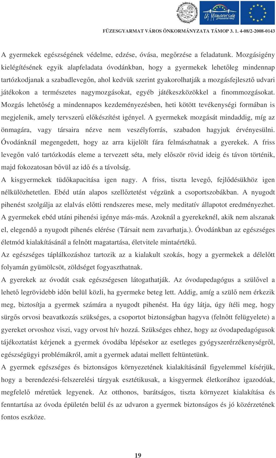 természetes nagymozgásokat, egyéb játékeszközökkel a finommozgásokat.