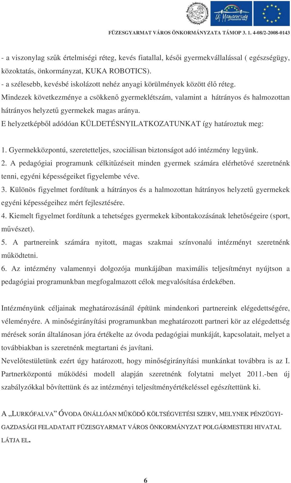 Mindezek következménye a csökken gyermeklétszám, valamint a hátrányos és halmozottan hátrányos helyzet gyermekek magas aránya. E helyzetképbl adódóan KÜLDETÉSNYILATKOZATUNKAT így határoztuk meg: 1.