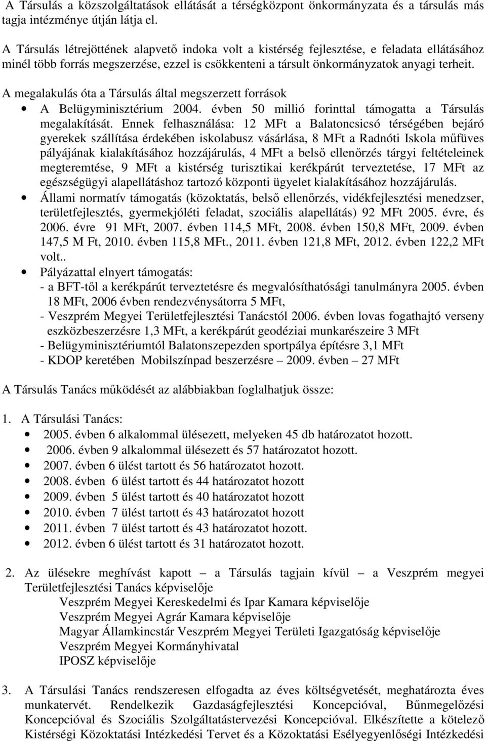 A megalakulás óta a Társulás által megszerzett források A Belügyminisztérium 2004. évben 50 millió forinttal támogatta a Társulás megalakítását.