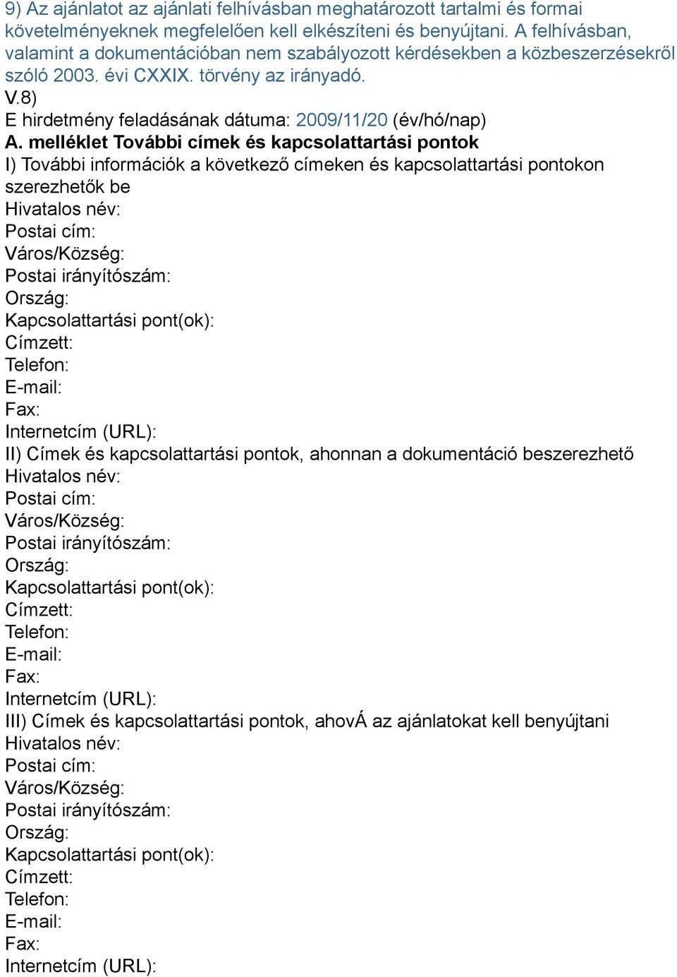 melléklet További címek és kapcsolattartási pontok I) További információk a következő címeken és kapcsolattartási pontokon szerezhetők be Hivatalos név: Postai cím: Város/Község: Postai irányítószám: