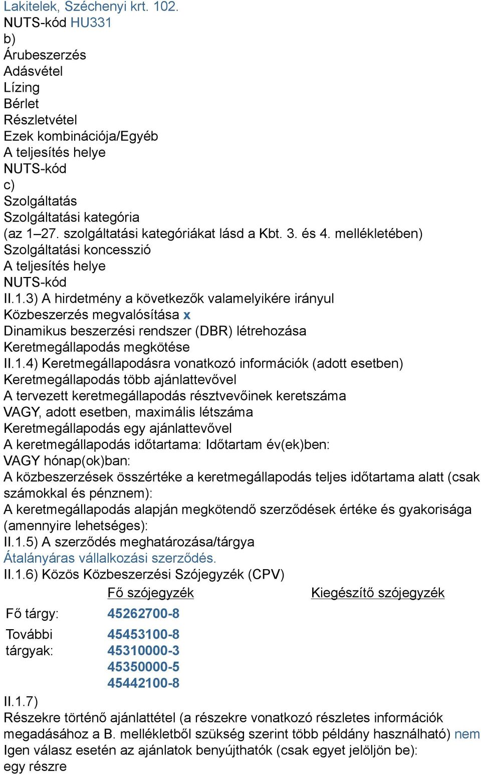 3) A hirdetmény a következők valamelyikére irányul Közbeszerzés megvalósítása x Dinamikus beszerzési rendszer (DBR) létrehozása Keretmegállapodás megkötése II.1.