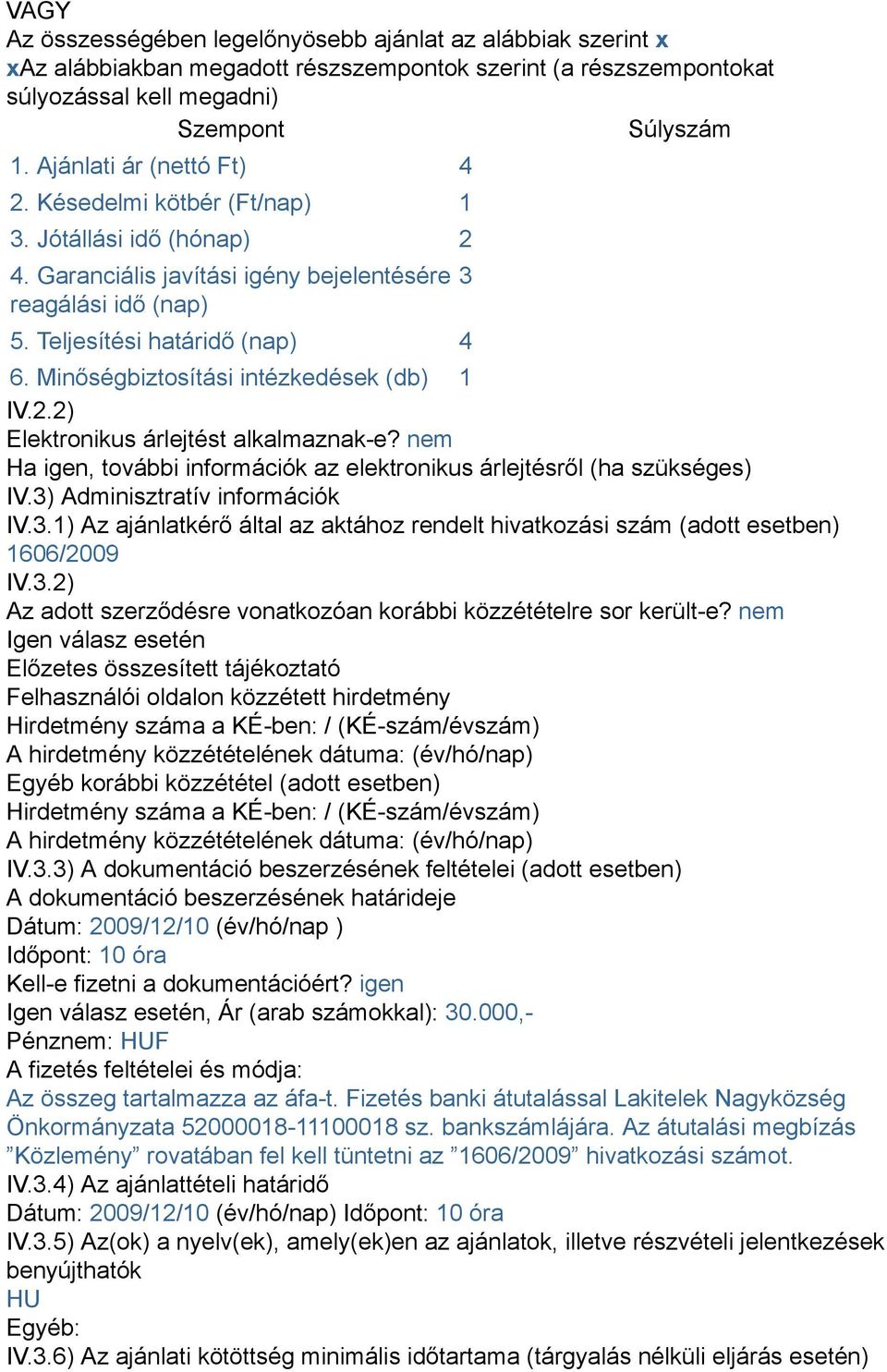 Minőségbiztosítási intézkedések (db) 1 IV.2.2) Elektronikus árlejtést alkalmaznak-e? nem Ha igen, további információk az elektronikus árlejtésről (ha szükséges) IV.3)