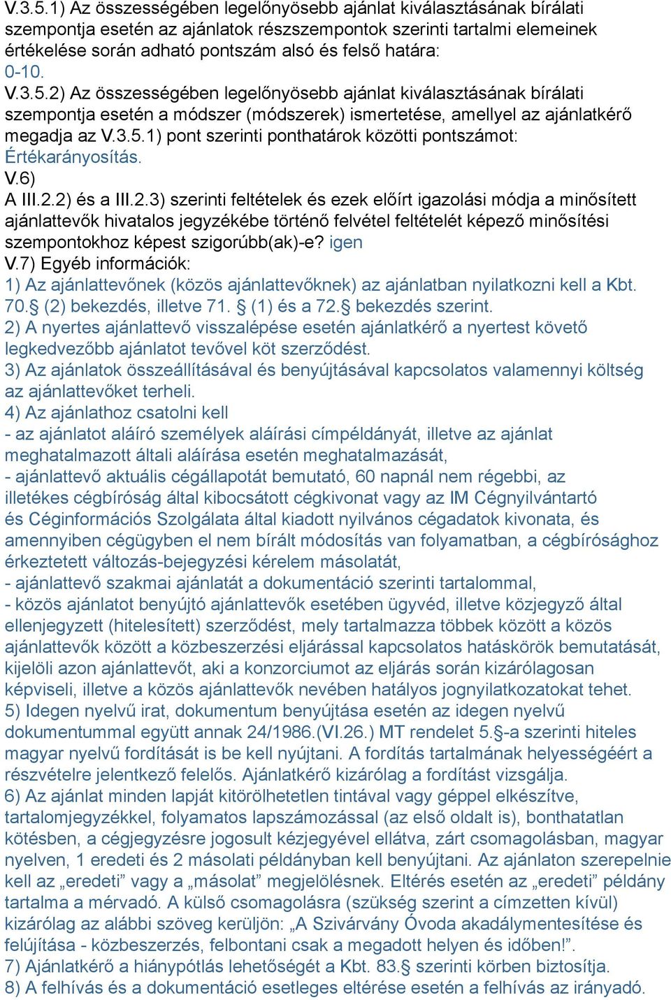 0-10. 2) Az összességében legelőnyösebb ajánlat kiválasztásának bírálati szempontja esetén a módszer (módszerek) ismertetése, amellyel az ajánlatkérő megadja az 1) pont szerinti ponthatárok közötti