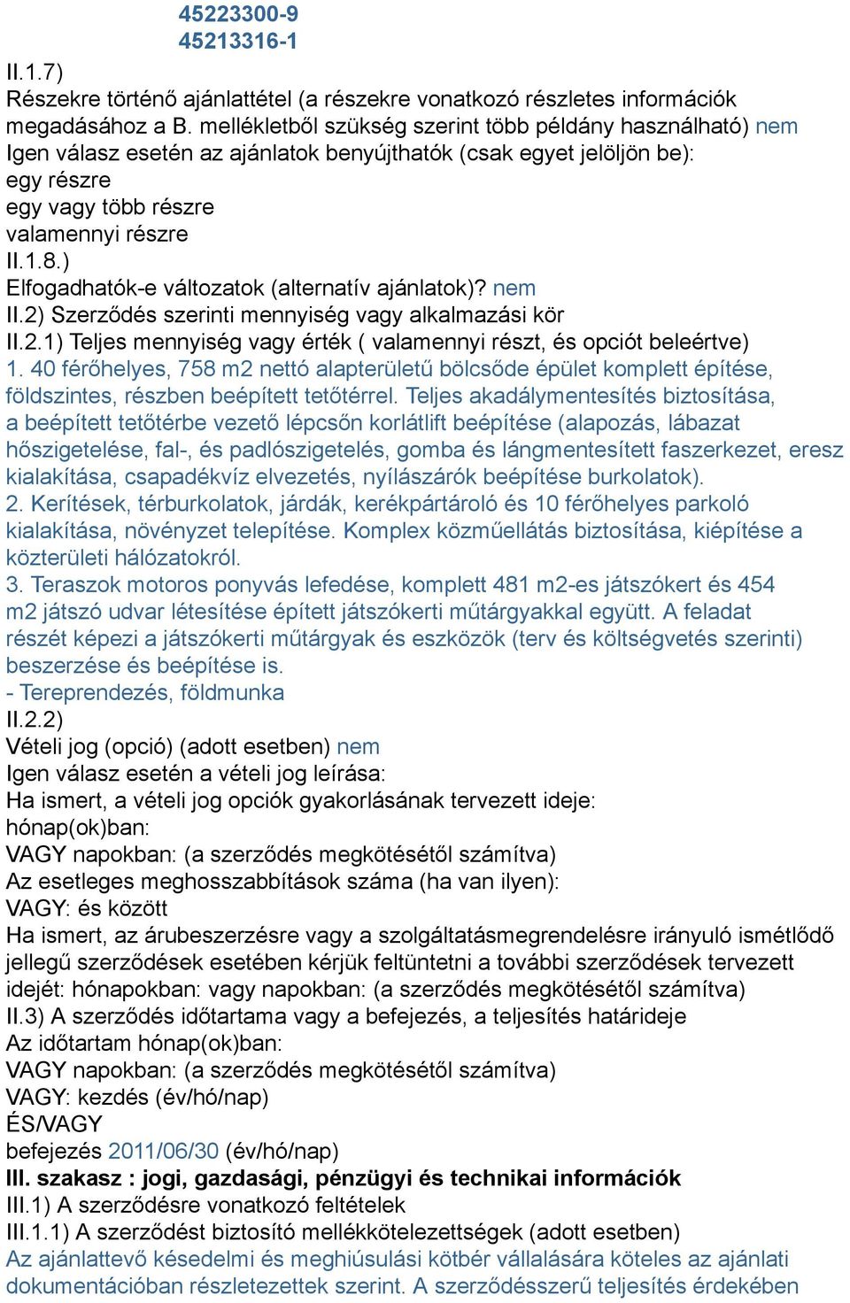 ) Elfogadhatók-e változatok (alternatív ajánlatok)? nem II.2) Szerződés szerinti mennyiség vagy alkalmazási kör II.2.1) Teljes mennyiség vagy érték ( valamennyi részt, és opciót beleértve) 1.