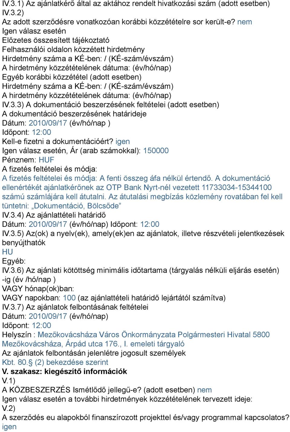 korábbi közzététel (adott esetben) Hirdetmény száma a KÉ-ben: / (KÉ-szám/évszám) A hirdetmény közzétételének dátuma: (év/hó/nap) IV.3.