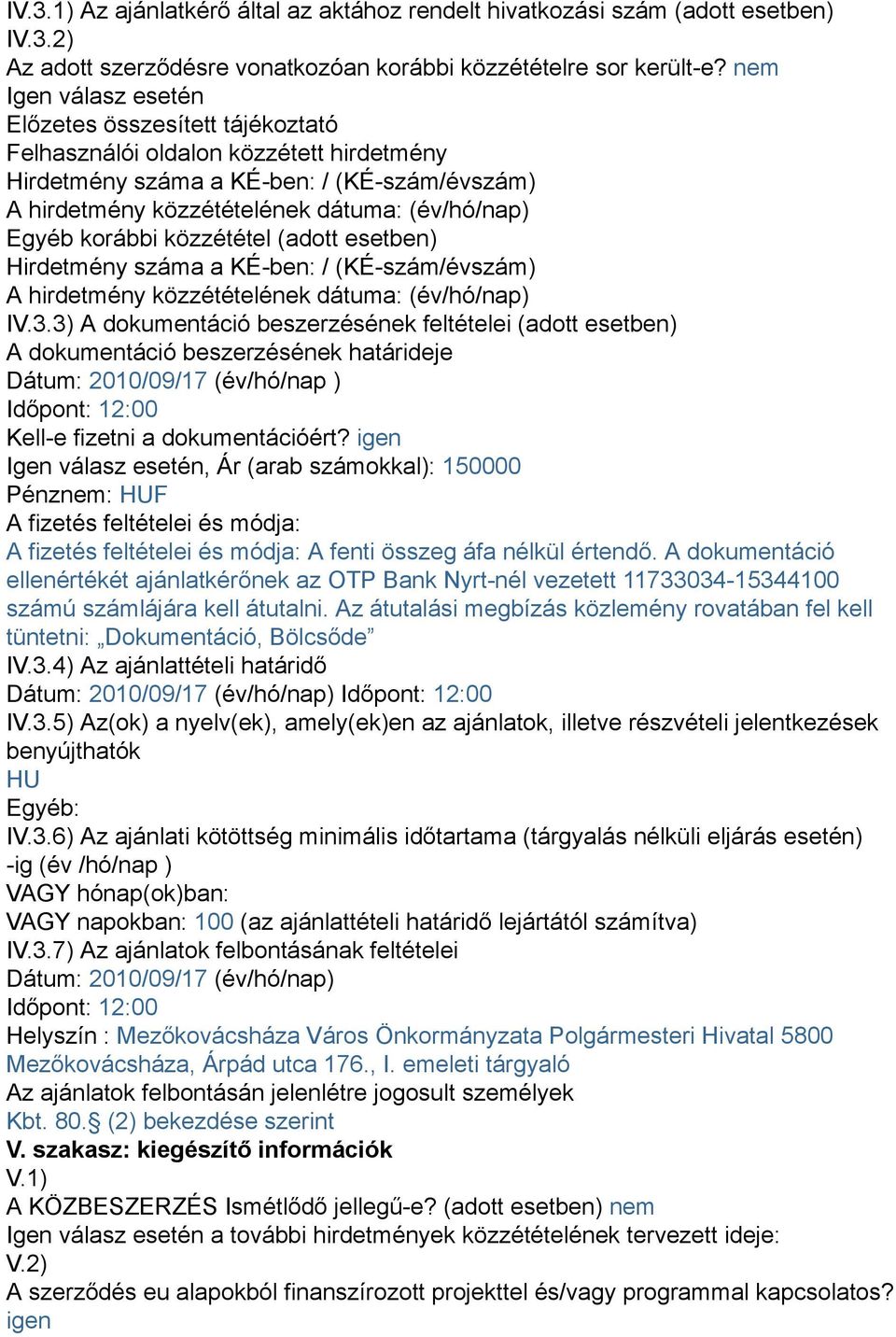 korábbi közzététel (adott esetben) Hirdetmény száma a KÉ-ben: / (KÉ-szám/évszám) A hirdetmény közzétételének dátuma: (év/hó/nap) IV.3.