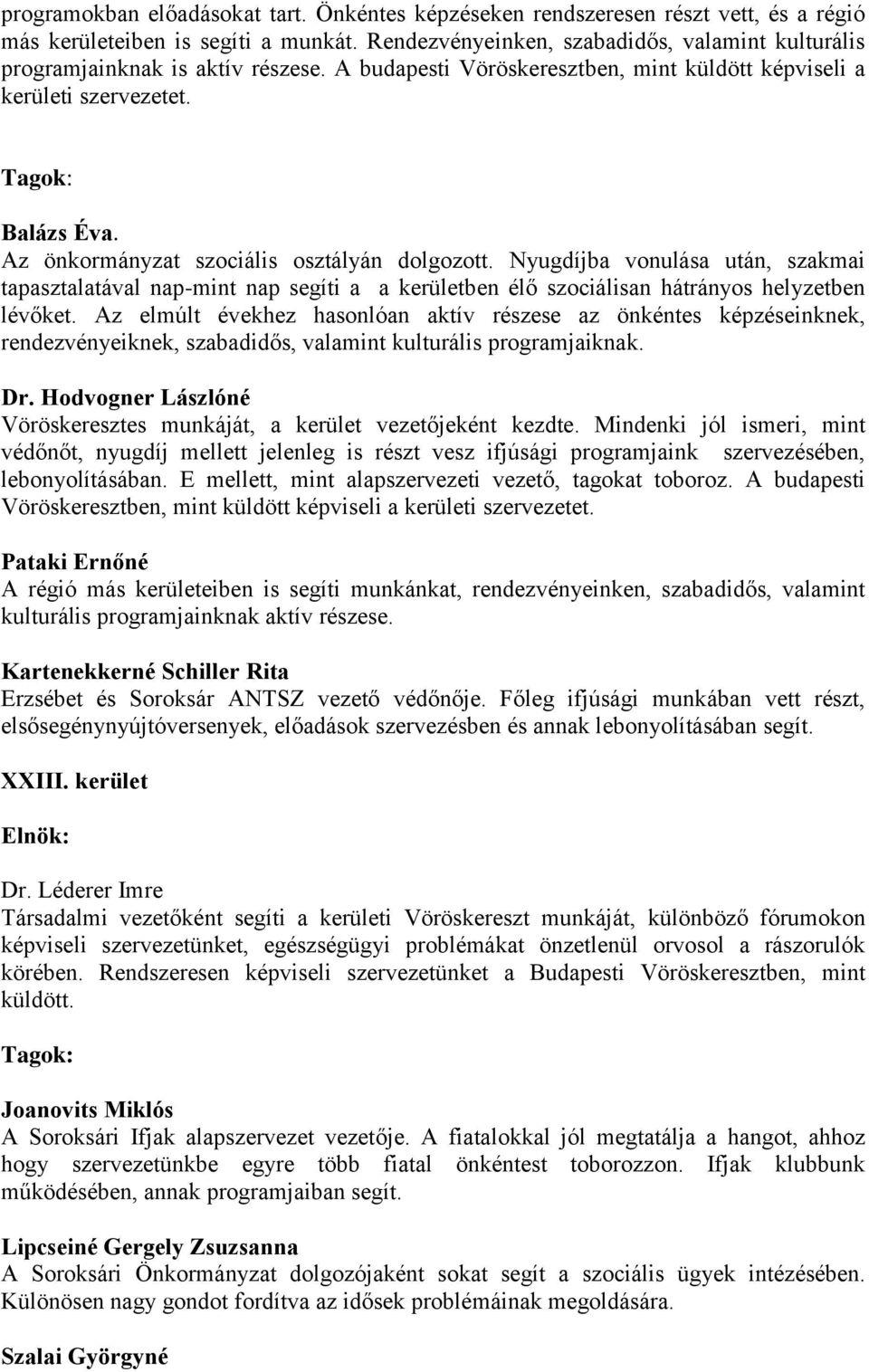 Az önkormányzat szociális osztályán dolgozott. Nyugdíjba vonulása után, szakmai tapasztalatával nap-mint nap segíti a a kerületben élő szociálisan hátrányos helyzetben lévőket.