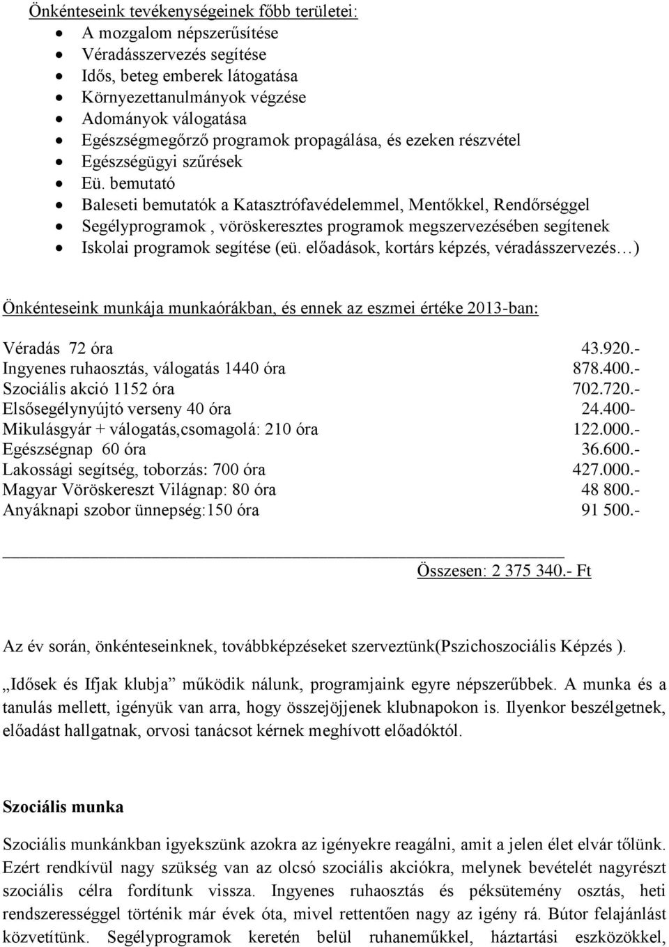 bemutató Baleseti bemutatók a Katasztrófavédelemmel, Mentőkkel, Rendőrséggel Segélyprogramok, vöröskeresztes programok megszervezésében segítenek Iskolai programok segítése (eü.