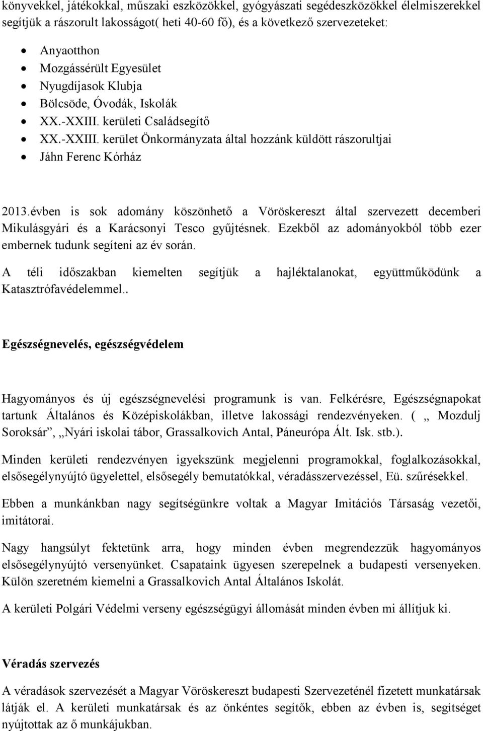 évben is sok adomány köszönhető a Vöröskereszt által szervezett decemberi Mikulásgyári és a Karácsonyi Tesco gyűjtésnek. Ezekből az adományokból több ezer embernek tudunk segíteni az év során.