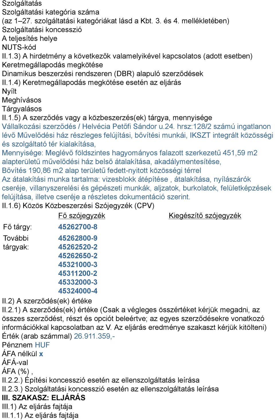 3) A hirdetmény a következők valamelyikével kapcsolatos (adott esetben) Keretmegállapodás megkötése Dinamikus beszerzési rendszeren (DBR) alapuló szerződések II.1.