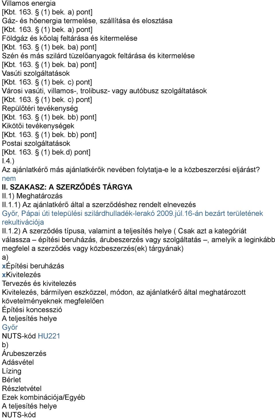 163. (1) bek. bb) pont] Kikötői tevékenységek [Kbt. 163. (1) bek. bb) pont] Postai szolgáltatások [Kbt. 163. (1) bek.d) pont] I.4.