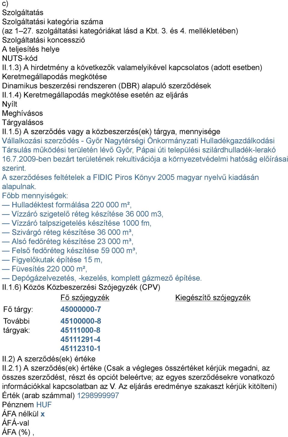 3) A hirdetmény a következők valamelyikével kapcsolatos (adott esetben) Keretmegállapodás megkötése Dinamikus beszerzési rendszeren (DBR) alapuló szerződések II.1.