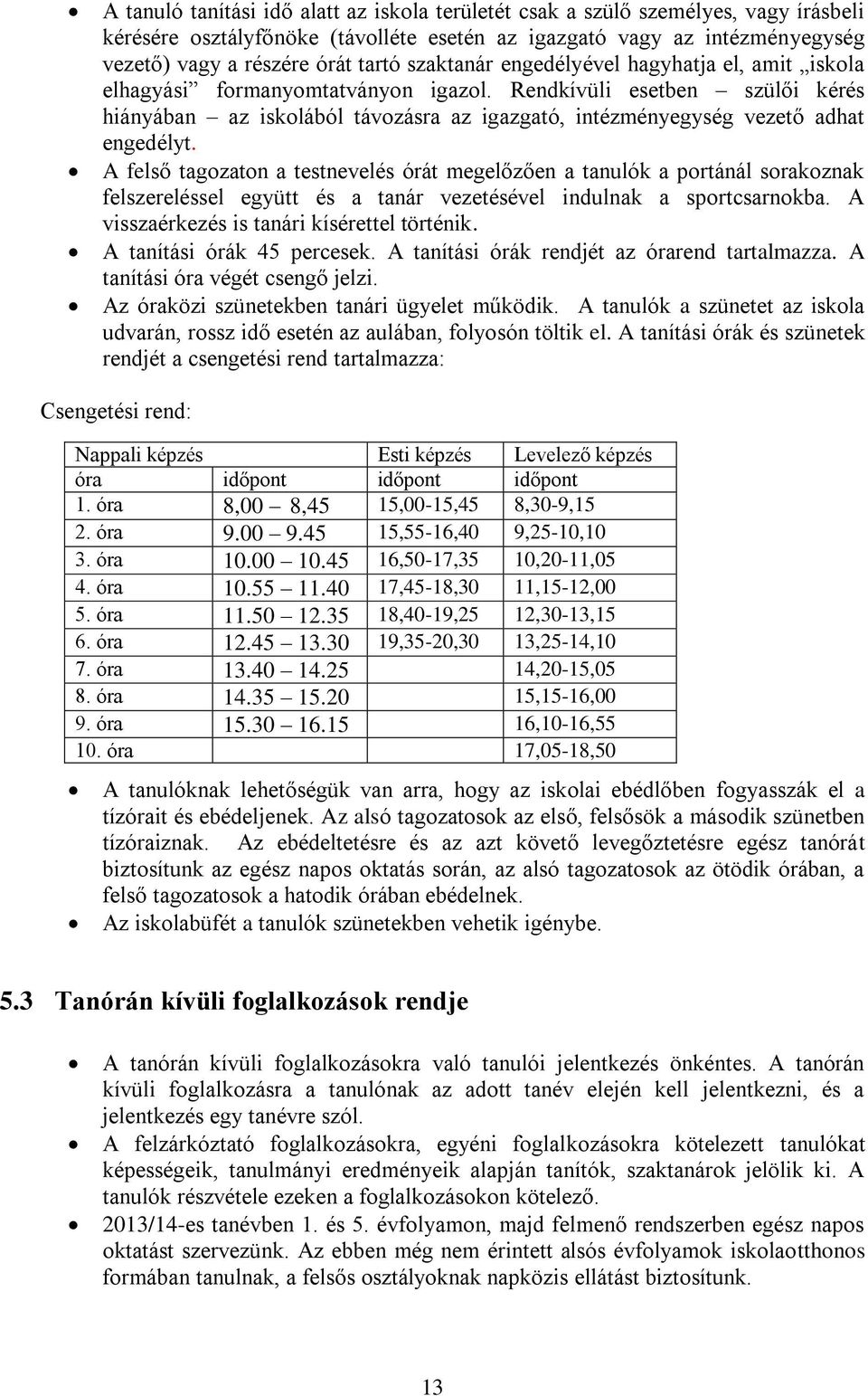 Rendkívüli esetben szülői kérés hiányában az iskolából távozásra az igazgató, intézményegység vezető adhat engedélyt.